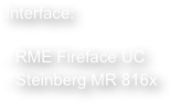 Interface: 

RME Fireface UC
Steinberg MR 816x